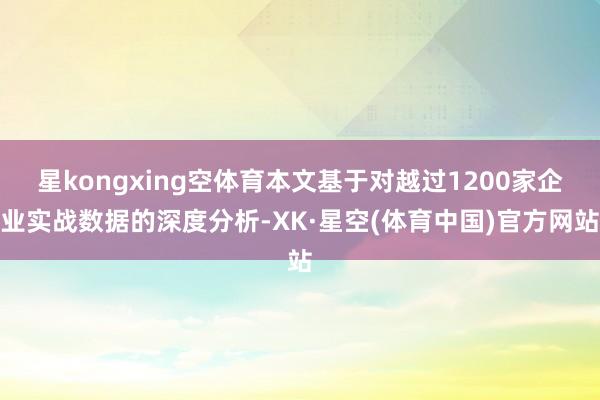 星kongxing空体育本文基于对越过1200家企业实战数据的深度分析-XK·星空(体育中国)官方网站